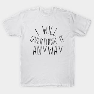 I Will Overthink it anyway T-Shirt